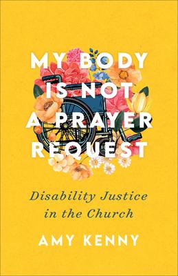 My Body Is Not a Prayer Request: Disability Justice in the Church