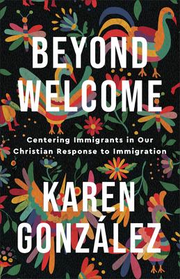 Beyond Welcome: Centering Immigrants in Our Christian Response to Immigration