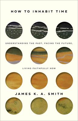How to Inhabit Time: Understanding the Past, Facing the Future, Living Faithfully Now Subscription