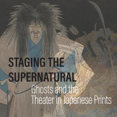 Staging the Supernatural: Ghosts and the Theater in Japanese Prints