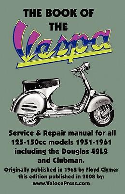 THE BOOK OF THE VESPA - AN OWNERS WORKSHOP MANUAL FOR 125cc AND 150cc VESPA SCOOTERS 1951-1961