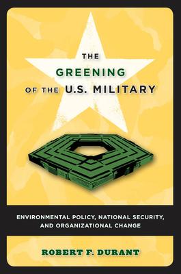 The Greening of the U.S. Military: Environmental Policy, National Security, and Organizational Change