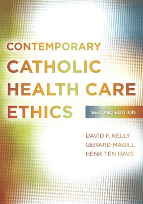 Contemporary Catholic Health Care Ethics: Second Edition