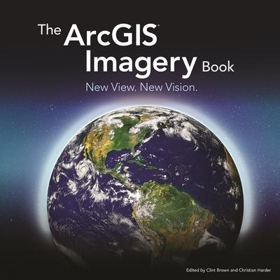 The ArcGIS Imagery Book: New View. New Vision.