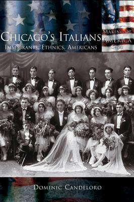 Chicago's Italians: Immigrants, Ethnics, Americans