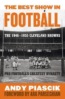 The Best Show in Football: The 1946-1955 Cleveland Browns-Pro Football's Greatest Dynasty