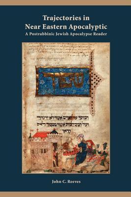 Trajectories in Near Eastern Apocalyptic: A Postrabbinic Jewish Apocalypse Reader