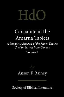 Canaanite in the Amarna Tablets: A Linguistic Analysis of the Mixed Dialect Used by Scribes from Canaan, Volume 4