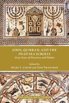 John, Qumran, and the Dead Sea Scrolls: Sixty Years of Discovery and Debate