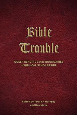 Bible Trouble: Queer Reading at the Boundaries of Biblical Scholarship