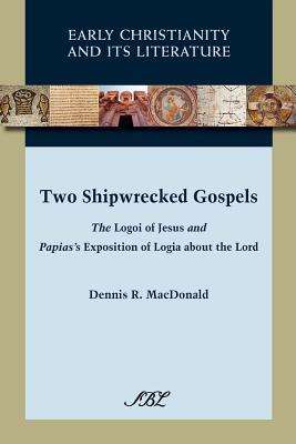 Two Shipwrecked Gospels: The Logoi of Jesus and Papias's Exposition of Logia about the Lord