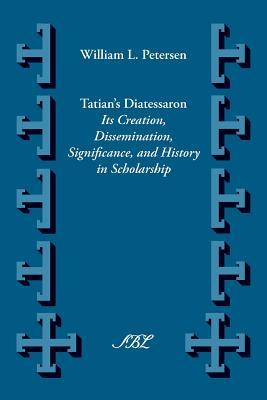 Tatian's Diatesseron: Its Creation, Dissemination, Significance, and History in Scholarship