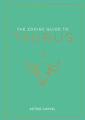 The Zodiac Guide to Taurus: The Ultimate Guide to Understanding Your Star Sign, Unlocking Your Destiny and Decoding the Wisdom of the Stars