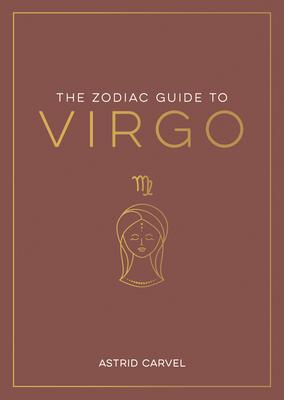 The Zodiac Guide to Virgo: The Ultimate Guide to Understanding Your Star Sign, Unlocking Your Destiny and Decoding the Wisdom of the Stars