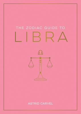 The Zodiac Guide to Libra: The Ultimate Guide to Understanding Your Star Sign, Unlocking Your Destiny and Decoding the Wisdom of the Stars