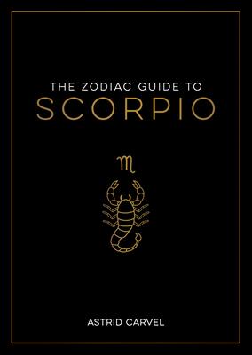 The Zodiac Guide to Scorpio: The Ultimate Guide to Understanding Your Star Sign, Unlocking Your Destiny and Decoding the Wisdom of the Stars