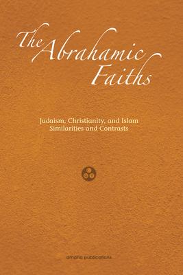 The Abrahamic Faiths: Judaism, Christianity, and Islam: Similarities & Contrasts