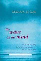 The Wave in the Mind: Talks and Essays on the Writer, the Reader, and the Imagination Subscription