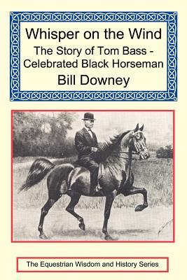 Whisper on the Wind: The Story of Tom Bass - Celebrated Black Horseman