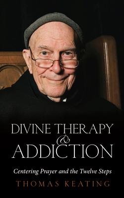 Divine Therapy & Addiction: Centering Prayer and the Twelve Steps