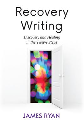 Recovery Writing: Discovery and Healing in the Twelve Steps