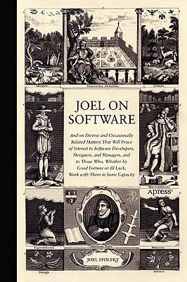 Joel on Software: And on Diverse and Occasionally Related Matters That Will Prove of Interest to Software Developers, Designers, and Man