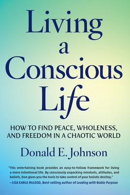 Living a Conscious Life: How to Find Peace, Wholeness, and Freedom in a Chaotic World