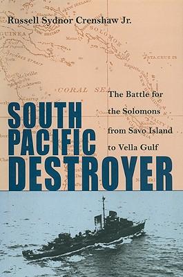 South Pacific Destroyer: The Battle for the Solomons from Savo Island to Vella Gulf