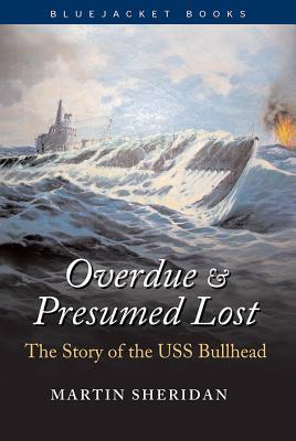 Overdue and Presumed Lost: The Story of the USS Bullhead