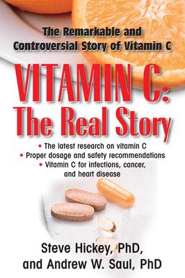 Vitamin C: The Real Story: The Remarkable and Controversial Healing Factor