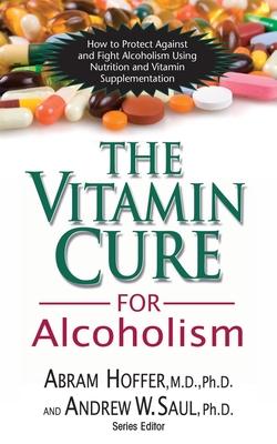 The Vitamin Cure for Alcoholism: Orthomolecular Treatment of Addictions