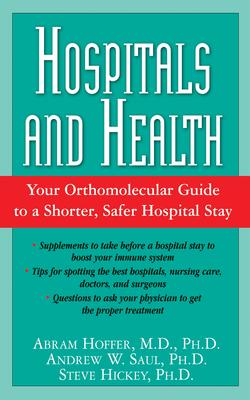 Hospitals and Health: Your Orthomolecular Guide to a Shorter, Safer Hospital Stay