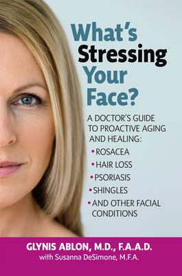 What's Stressing Your Face: A Doctor's Guide to Proactive Aging and Healing: Rosacea, Hair Loss, Psoriasis, Shingles and Other Facial Conditions Subscription