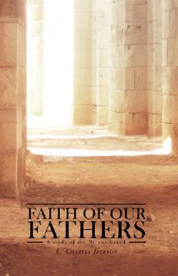 Faith of Our Fathers: A Study of the Nicene Creed