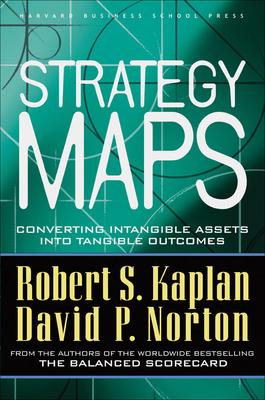 Strategy Maps: Converting Intangible Assets Into Tangible Outcomes