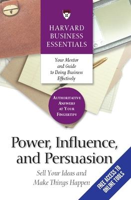 Power, Influence, and Persuasion: Sell Your Ideas and Make Things Happen