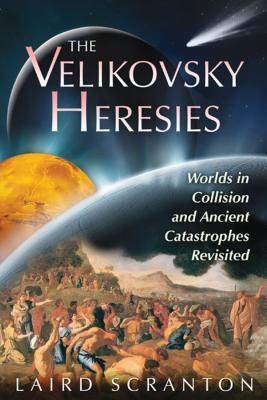 The Velikovsky Heresies: Worlds in Collision and Ancient Catastrophes Revisited