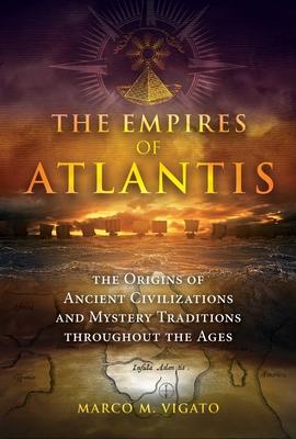 The Empires of Atlantis: The Origins of Ancient Civilizations and Mystery Traditions Throughout the Ages