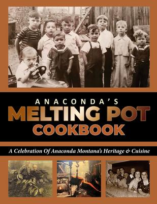 Anaconda's Melting Pot Cookbook: A Celebration of Anaconda Montana's Heritage & Cuisine