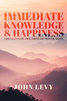 Immediate Knowledge and Happiness: The Vedantic Doctrine of Non-Duality