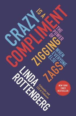 Crazy Is a Compliment: The Power of Zigging When Everyone Else Zags