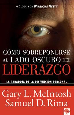 Cmo Sobreponerse Al Lado Oscuro del Liderazgo / Overcoming the Dark Side of Lea Dership: How to Become an Effective Leader by Confronting Potential F