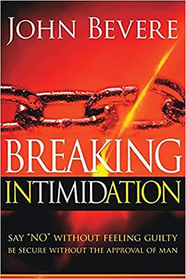 Breaking Intimidation: Say No Without Feeling Guilty. Be Secure Without the Approval of Man