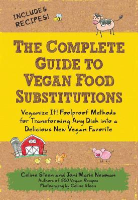 The Complete Guide to Vegan Food Substitutions: Veganize It! Foolproof Methods for Transforming Any Dish Into a Delicious New Vegan Favorite