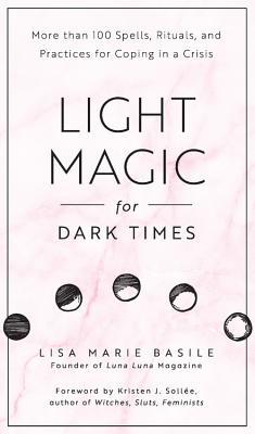 Light Magic for Dark Times: More Than 100 Spells, Rituals, and Practices for Coping in a Crisis