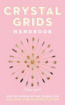 Crystal Grids Handbook: Use the Power of the Stones for Healing and Manifestation