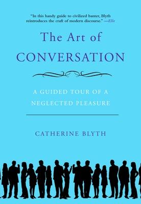 The Art of Conversation: A Guided Tour of a Neglected Pleasure