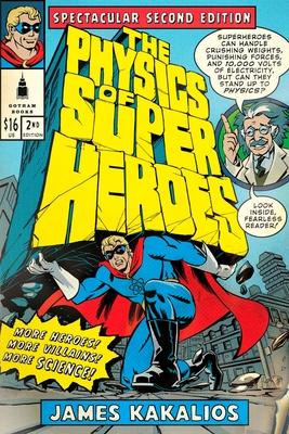 The Physics of Superheroes: More Heroes! More Villains! More Science! Spectacular Second Edition