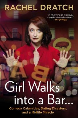 Girl Walks into a Bar . . .: Comedy Calamities, Dating Disasters, and a Midlife Miracle