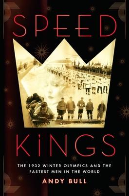 Speed Kings: The 1932 Winter Olympics and the Fastest Men in the World